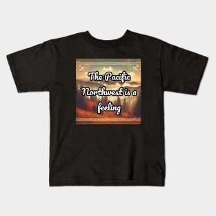 The Pacific Northwest is a feeling Kids T-Shirt